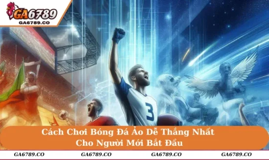 Cách Chơi Bóng Đá Ảo Dễ Thắng Nhất Cho Người Mới Bắt Đầu
